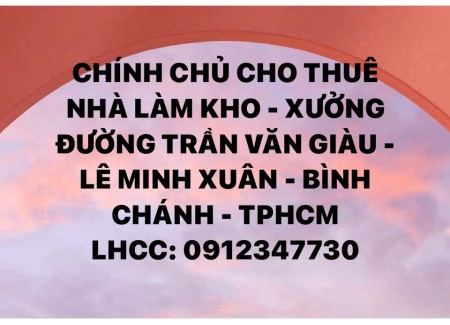 HO THUÊ NHÀ LÀM KHO - XƯỞNG ĐƯỜNG TRẦN VĂN GIÀU - LÊ MINH XUÂN - BÌNH CHÁNH - TPHCM