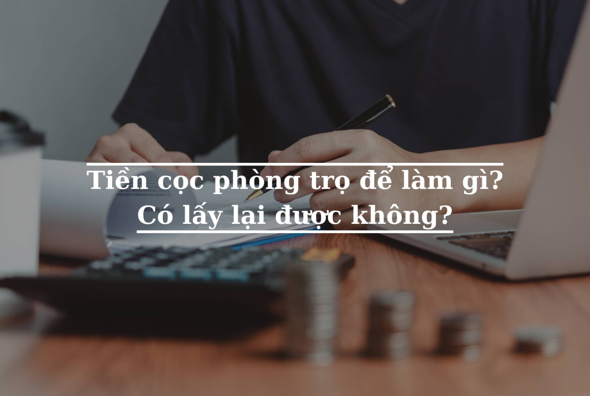 Tiền cọc phòng trọ để làm gì? Có lấy lại được không?